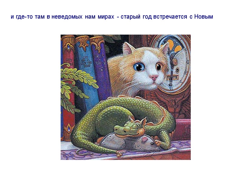 и где-то там в неведомых нам мирах - старый год встречается с Новым